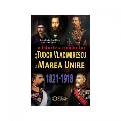 O istorie a romanilor de la Tudor Vladimirescu la Marea Unire, 1821-1918 (ed. tiparita)