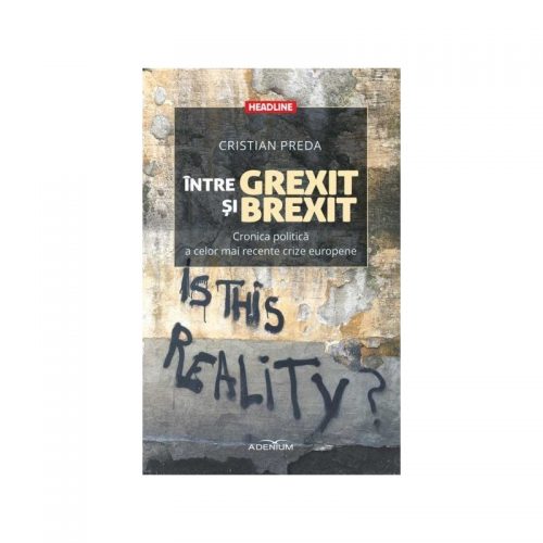 intre Grexit si Brexit. Cronica politica a celor mai recente crize europene (ed. tiparita)