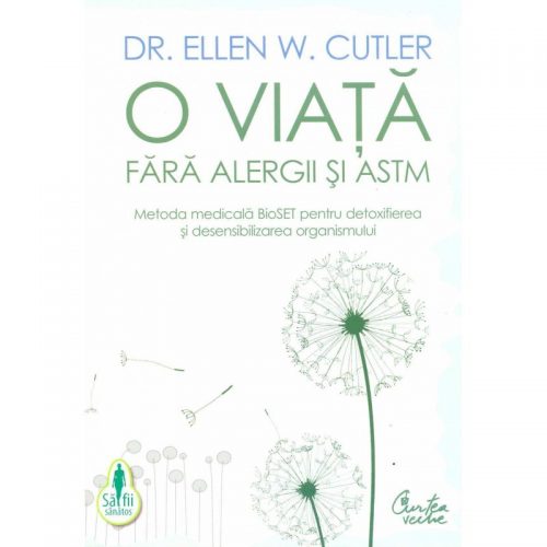 O viata fara alergii si astm: Metoda medicala Bioset pentru detoxifierea si desensibilizarea organismului (ed. tiparita)